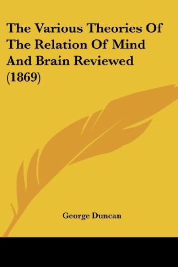 The Various Theories Of The Relation Of Mind And Brain Reviewed (1869)
