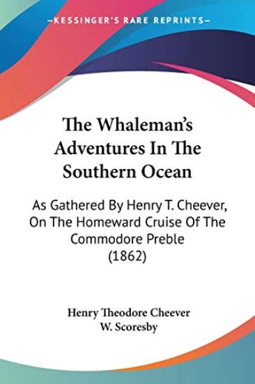 The Whaleman's Adventures In The Southern Ocean: As Gathered By Henry T. Cheever, On The Homeward Cruise Of The Commodore Preble (1862)
