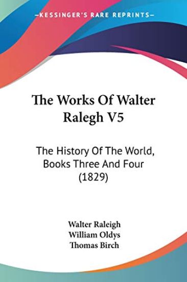 The Works Of Walter Ralegh V5: The History Of The World, Books Three And Four (1829)