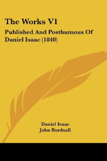 The Works V1: Published And Posthumous Of Daniel Isaac (1840)