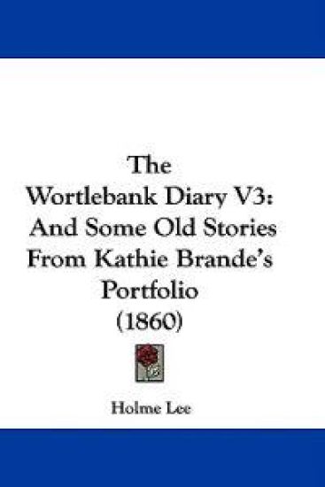 The Wortlebank Diary V3: And Some Old Stories From Kathie Brande's Portfolio (1860)