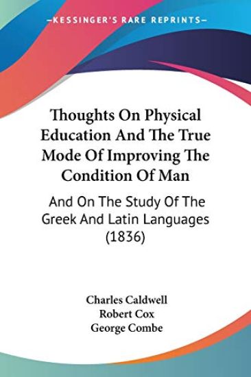 Thoughts On Physical Education And The True Mode Of Improving The Condition Of Man: And On The Study Of The Greek And Latin Languages (1836)