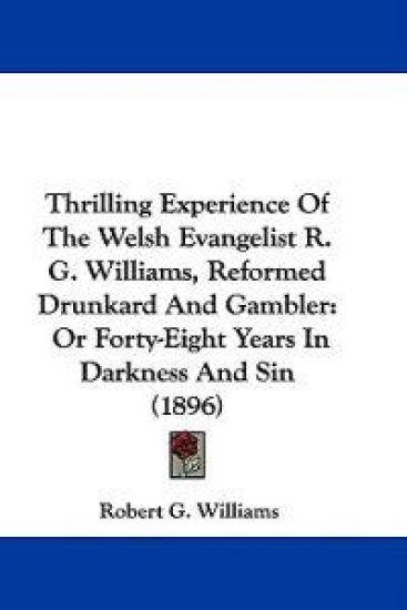 Thrilling Experience Of The Welsh Evangelist R. G. Williams, Reformed Drunkard And Gambler
