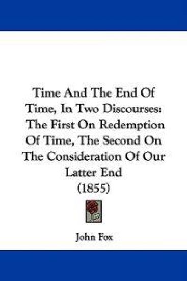 Time And The End Of Time, In Two Discourses: The First On Redemption Of Time, The Second On The Consideration Of Our Latter End (1855)