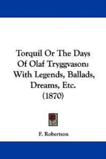 Torquil Or The Days Of Olaf Tryggvason: With Legends, Ballads, Dreams, Etc. (1870)