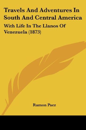Travels And Adventures In South And Central America: With Life In The Llanos Of Venezuela (1873)