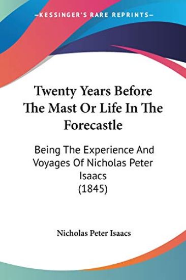 Twenty Years Before The Mast Or Life In The Forecastle: Being The Experience And Voyages Of Nicholas Peter Isaacs (1845)