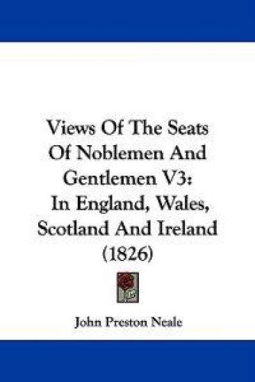Views Of The Seats Of Noblemen And Gentlemen V3: In England, Wales, Scotland And Ireland (1826)