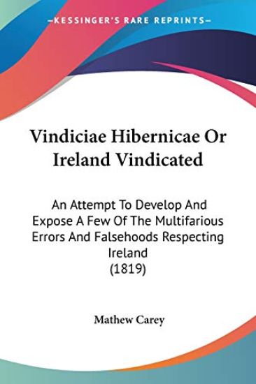 Vindiciae Hibernicae Or Ireland Vindicated: An Attempt To Develop And Expose A Few Of The Multifarious Errors And Falsehoods Respecting Ireland (1819)
