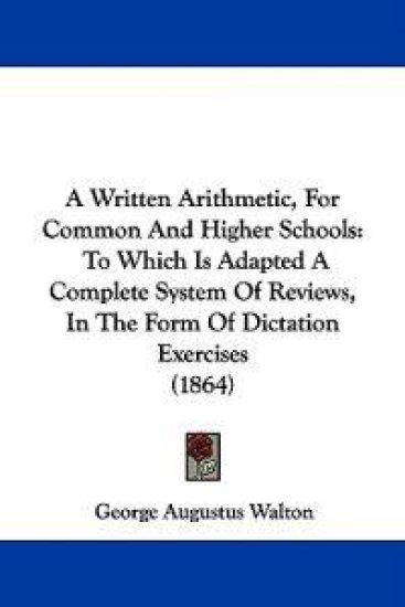 A Written Arithmetic, For Common And Higher Schools: To Which Is Adapted A Complete System Of Reviews, In The Form Of Dictation Exercises (1864)