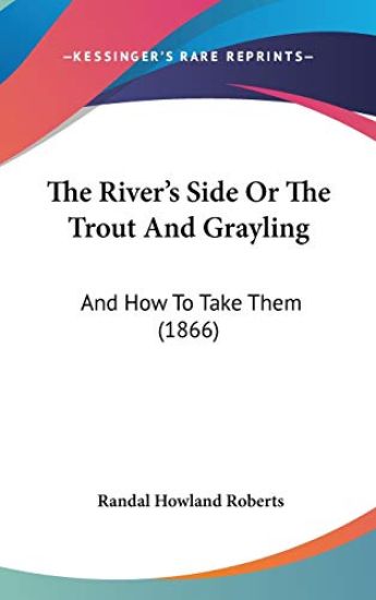 The River's Side Or The Trout And Grayling: And How To Take Them (1866)
