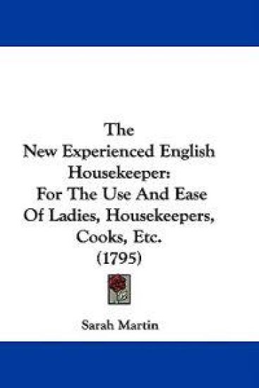 The New Experienced English Housekeeper: For The Use And Ease Of Ladies, Housekeepers, Cooks, Etc. (1795)