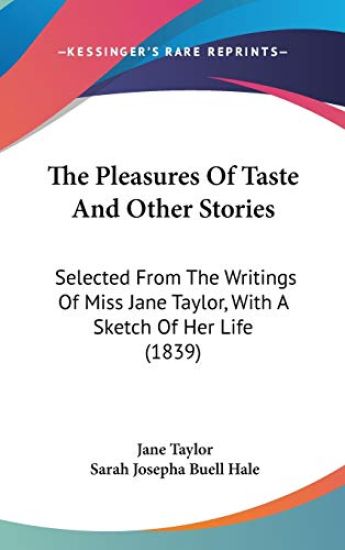 The Pleasures Of Taste And Other Stories: Selected From The Writings Of Miss Jane Taylor, With A Sketch Of Her Life (1839)