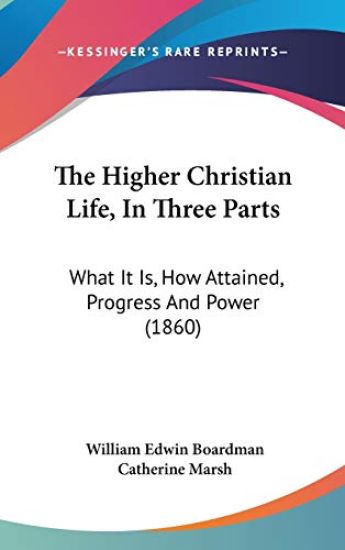 The Higher Christian Life, In Three Parts: What It Is, How Attained, Progress And Power (1860)