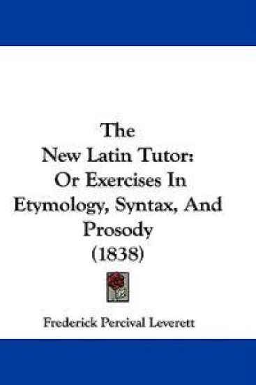 The New Latin Tutor: Or Exercises In Etymology, Syntax, And Prosody (1838)