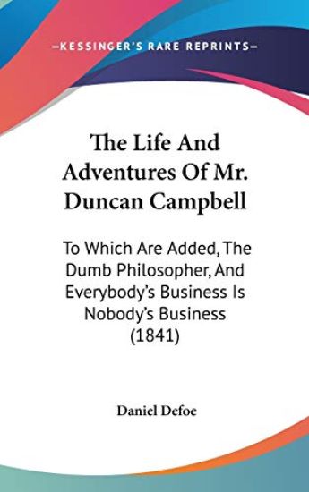 The Life And Adventures Of Mr. Duncan Campbell: To Which Are Added, The Dumb Philosopher, And Everybody's Business Is Nobody's Business (1841)