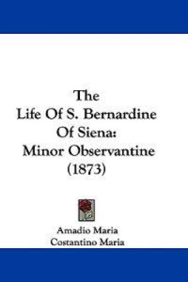 The Life Of S. Bernardine Of Siena: Minor Observantine (1873)