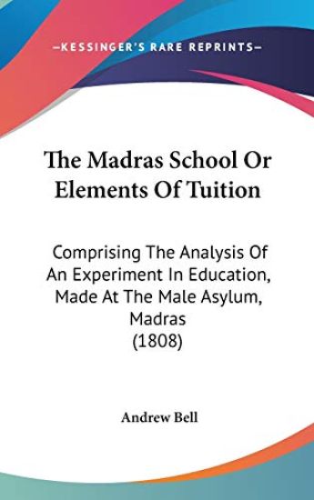 The Madras School Or Elements Of Tuition: Comprising The Analysis Of An Experiment In Education, Made At The Male Asylum, Madras (1808)