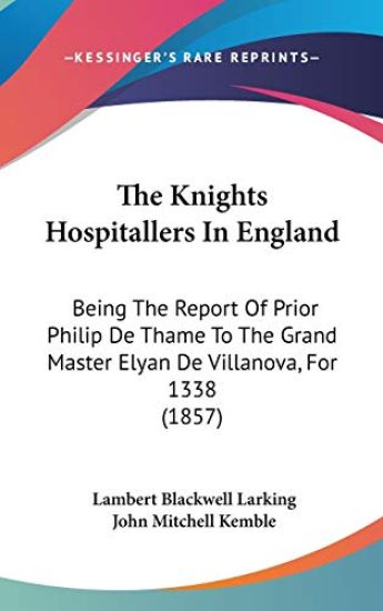 The Knights Hospitallers In England: Being The Report Of Prior Philip De Thame To The Grand Master Elyan De Villanova, For 1338 (1857)
