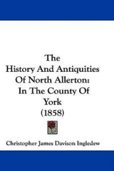 The History And Antiquities Of North Allerton: In The County Of York (1858)