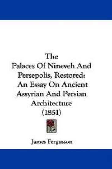The palaces of nineveh and persepolis, restored: an essay on ancient assyri