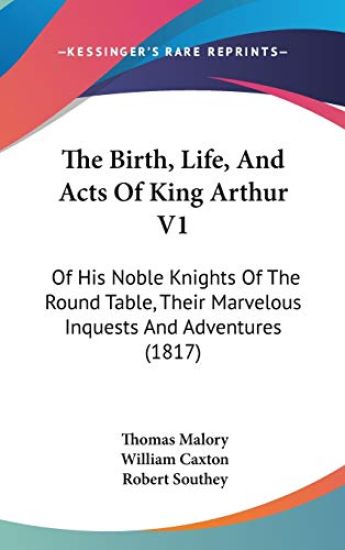 The Birth, Life, And Acts Of King Arthur V1: Of His Noble Knights Of The Round Table, Their Marvelous Inquests And Adventures (1817)