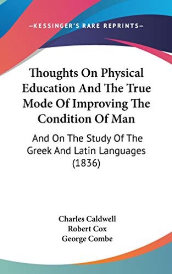 Thoughts On Physical Education And The True Mode Of Improving The Condition Of Man: And On The Study Of The Greek And Latin Languages (1836)