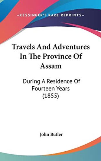 Travels And Adventures In The Province Of Assam: During A Residence Of Fourteen Years (1855)