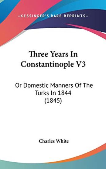 Three Years In Constantinople V3: Or Domestic Manners Of The Turks In 1844 (1845)