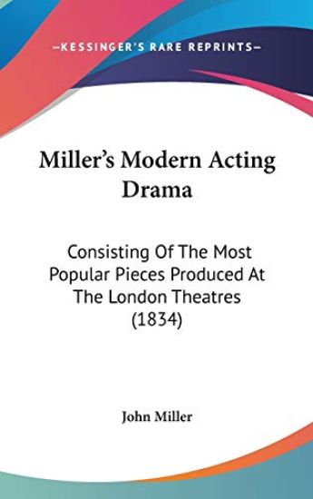 Miller's Modern Acting Drama: Consisting Of The Most Popular Pieces Produced At The London Theatres (1834)