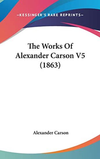 The Works Of Alexander Carson V5 (1863)