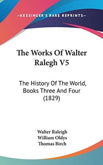 The Works Of Walter Ralegh V5: The History Of The World, Books Three And Four (1829)