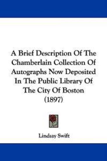 A Brief Description of the Chamberlain Collection of Autographs Now Deposited in the Public Library of the City of Boston