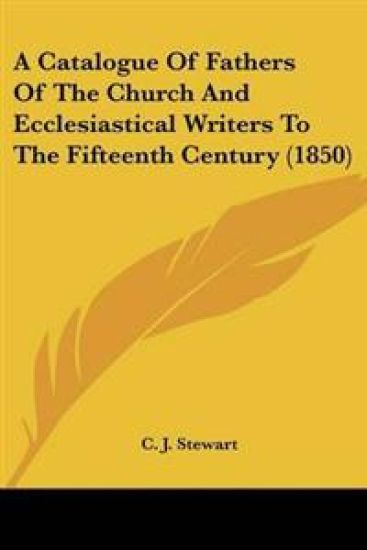 Catalogue Of Fathers Of The Church And Ecclesiastical Writers To The Fifteenth Century (1850)