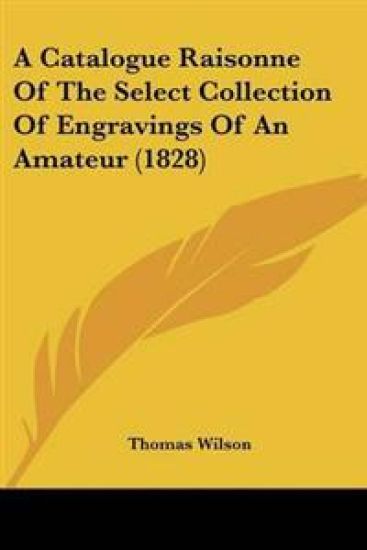 Catalogue Raisonne Of The Select Collection Of Engravings Of An Amateur (1828)