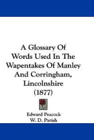 A Glossary of Words Used in the Wapentakes of Manley and Corringham, Lincolnshire