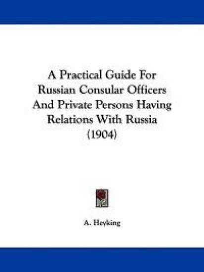 A Practical Guide for Russian Consular Officers and Private Persons Having Relations With Russia