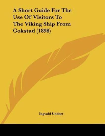 A Short Guide for the Use of Visitors to the Viking Ship from Gokstad