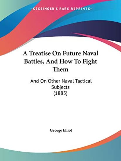 A Treatise on Future Naval Battles, and How to Fight Them
