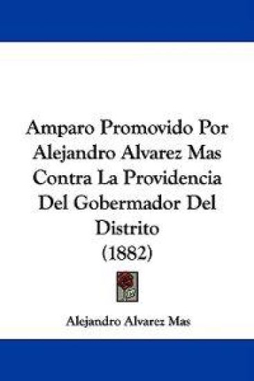 Amparo Promovido Por Alejandro Alvarez Mas Contra La Providencia Del Gobermador Del Distrito