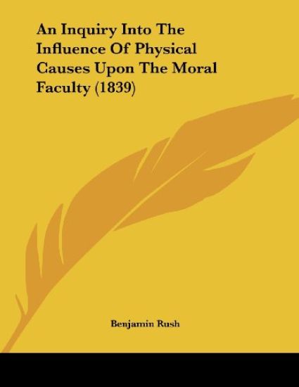 An Inquiry into the Influence of Physical Causes upon the Moral Faculty