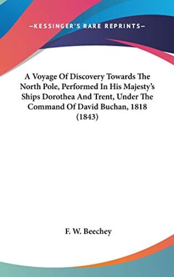 A Voyage of Discovery Towards the North Pole, Performed in His Majesty's Ships Dorothea and Trent, Under the Command of David Buchan, 1818