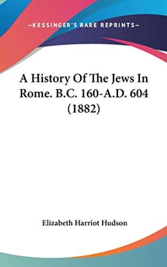 A History of the Jews in Rome. B.c. 160-a.d. 604