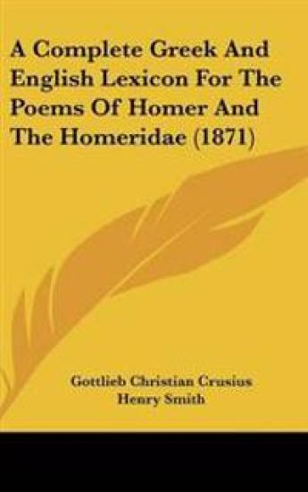 A Complete Greek and English Lexicon for the Poems of Homer and the Homeridae