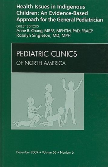 Health Issues in Indigenous Children: An Evidence Based Approach for the General Pediatrician, An Issue of Pediatric Clinics