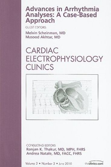 Advances in Arrhythmia Analyses: A Case-Based Approach, An Issue of Cardiac Electrophysiology Clinics