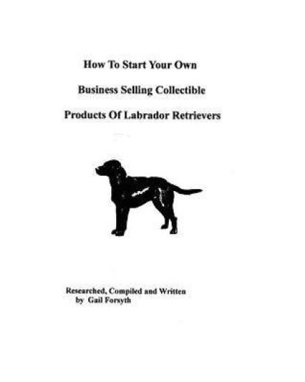 How To Start Your Own Business Selling Collectible Products Of Labrador Retrievers