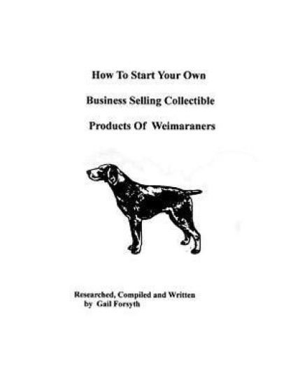 How To Start Your Own Business Selling Collectible Products Of Weimaraners