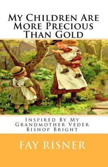 My Children Are More Precious Than Gold: Inspired By My Grandmother Veder Bishop Bright