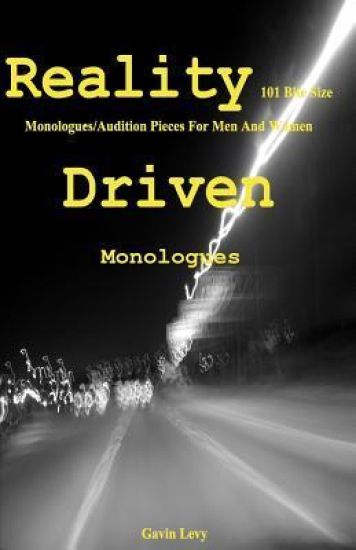 Reality Driven: 101 Bite Size Monologues/Audition Pieces For Men And Women
